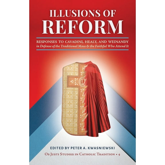 OS Justi Studies in Catholic Tradition Illusions of Reform: Responses to Cavadini, Healy, and Weinandy in Defense of the Traditional Mass and the Faithful Who , Book 4, (Paperback)