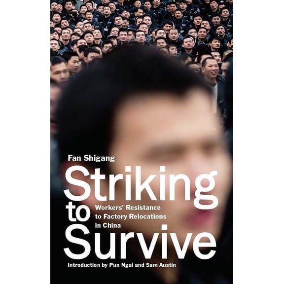 Striking to Survive: Workers' Resistance to Factory Relocations in China, (Paperback)