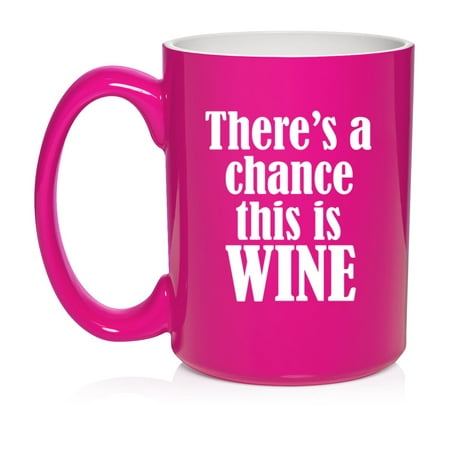

There s A Chance This Is Wine Funny Ceramic Coffee Mug Tea Cup Gift (15oz Hot Pink)