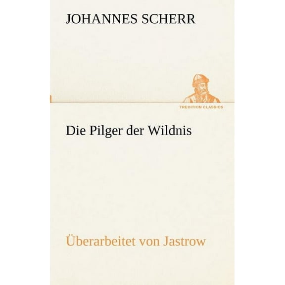 Die Pilger Der Wildnis. Uberarbeitet Von Jastrow (Paperback)