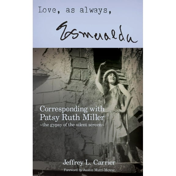 Love, As Always... Esmeralda - Corresponding with Patsy Ruth Miller, The Gypsy of the Silent Screen (hardback), (Hardcover)