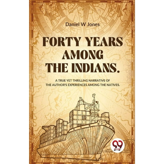 Forty Years Among The Indians A True Yet Thrilling Narrative Of The Author's Experiences Among The Natives, (Paperback)