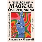 The Age of Magical Overthinking : Notes on Modern Irrationality (Hardcover)