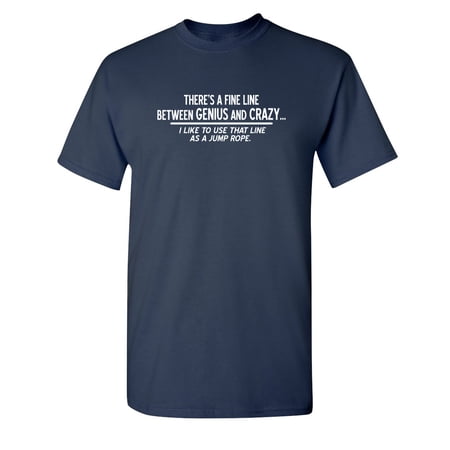 There s A Fine Line Between Genius And Crazy I Like To Use That Line As Jump Rope Sarcastic Humor Graphic Novelty Funny Youth T Shirt