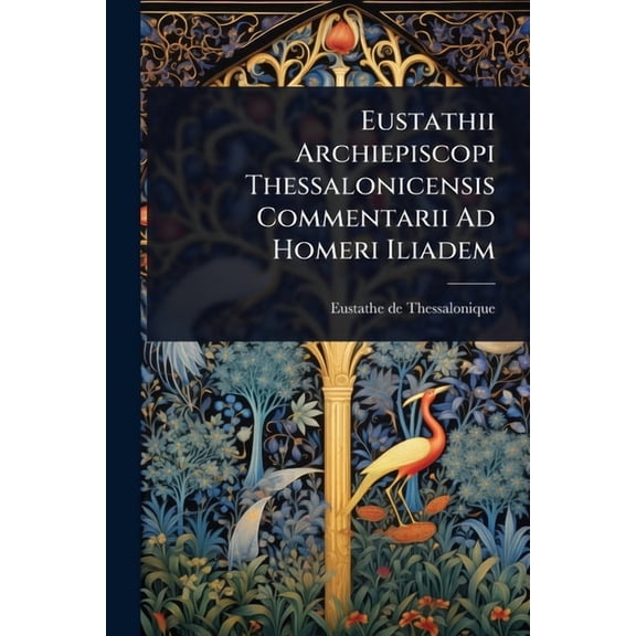 Eustathii Archiepiscopi Thessalonicensis Commentarii Ad Homeri Iliadem, (Paperback)