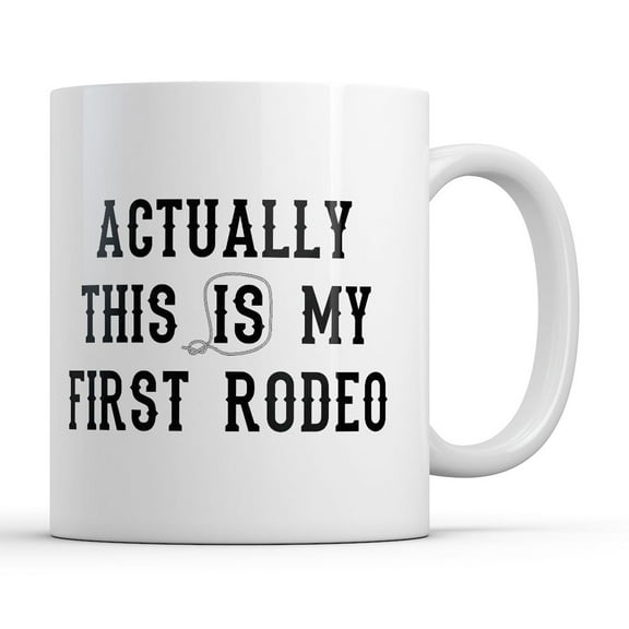 Actually This Is My First Rodeo Mug Funny Sarcastic Graphic Novelty Coffee Cup