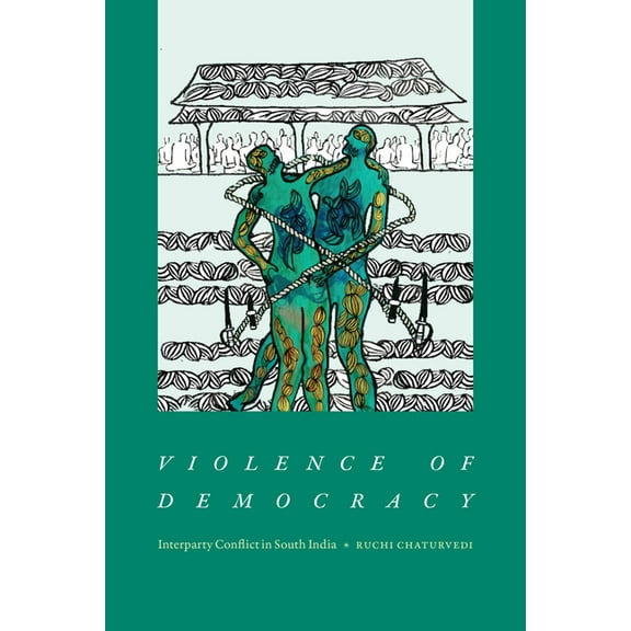 Violence of Democracy: Interparty Conflict in South India, (Hardcover)