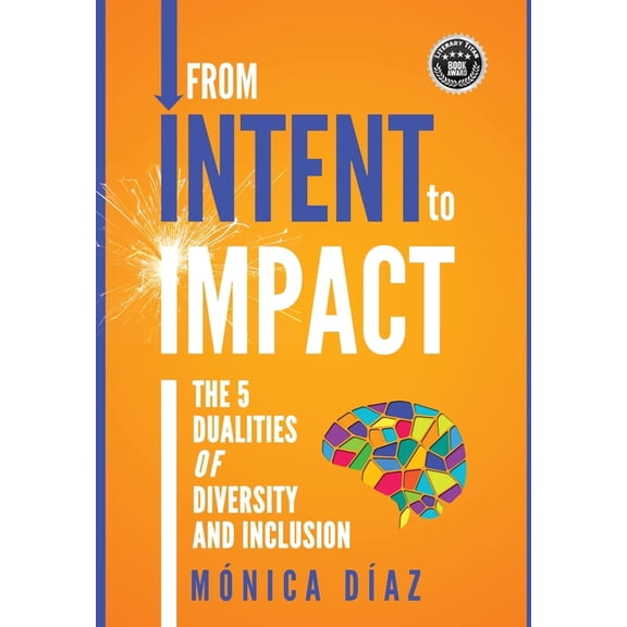 From INTENT to IMPACT: The 5 Dualities of Diversity and Inclusion, (Hardcover)
