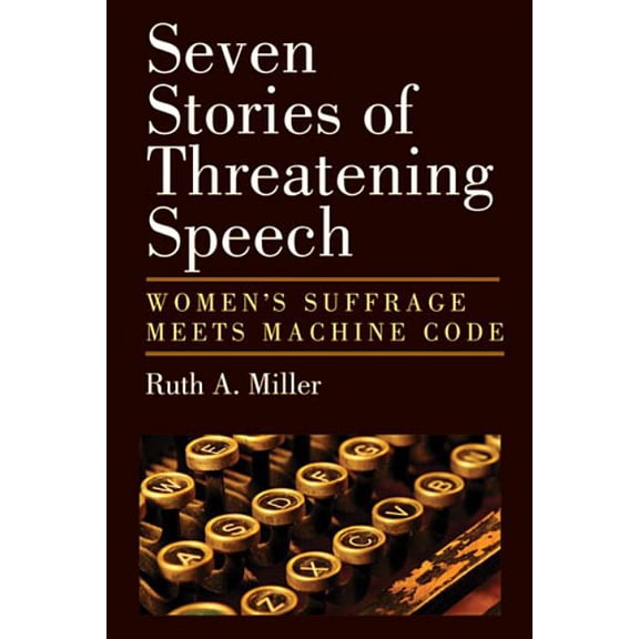Seven Stories of Threatening Speech: Women's Suffrage Meets Machine Code, (Hardcover)