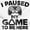 White, variant on I Paused My GAME to be Here Sweatshirt for Men or Women Brisco Brands S