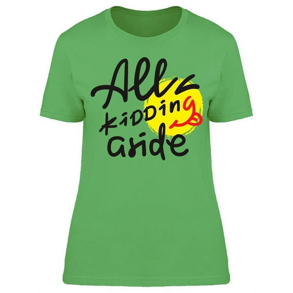 All Kidding Aside Quote T-Shirt Women -Image by Shutterstock, Female Large