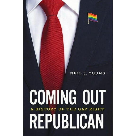 Coming Out Republican: A History of the Gay Right, (Hardcover)