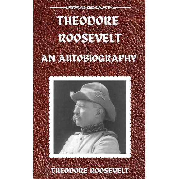 Theodore Roosevelt: An Autobiography, Hardcover Version: An Autobiography: An Autobiography, (Hardcover)