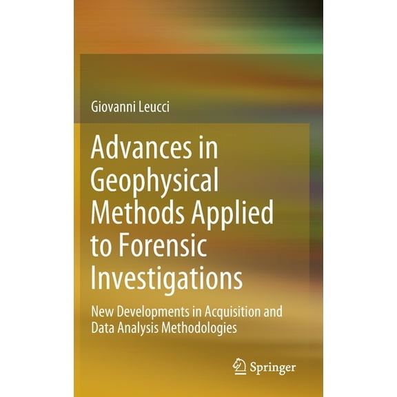 Advances in Geophysical Methods Applied to Forensic Investigations: New Developments in Acquisition and Data Analysis Me, (Hardcover)