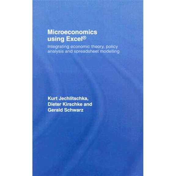 Pre-Owned Microeconomics Using Excel: Integrating Economic Theory, Policy Analysis and Spreadsheet Modelling, (Hardcover)