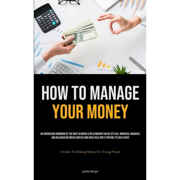 How To Manage Your Money: An Engrossing Reminder Of The Ways In Which A Relationship Can Be Settled, Improved, Managed, , (Paperback)
