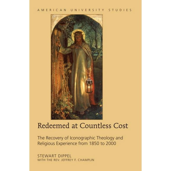 American University Studies: Redeemed at Countless Cost: The Recovery of Iconographic Theology and Religious Experience from 1850 to 2000 (Hardcover)