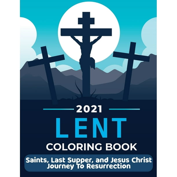Download Lent 2021 Coloring Book Saints Last Supper And Jesus Christ Journey To Resurrection Paperback Walmart Com Walmart Com