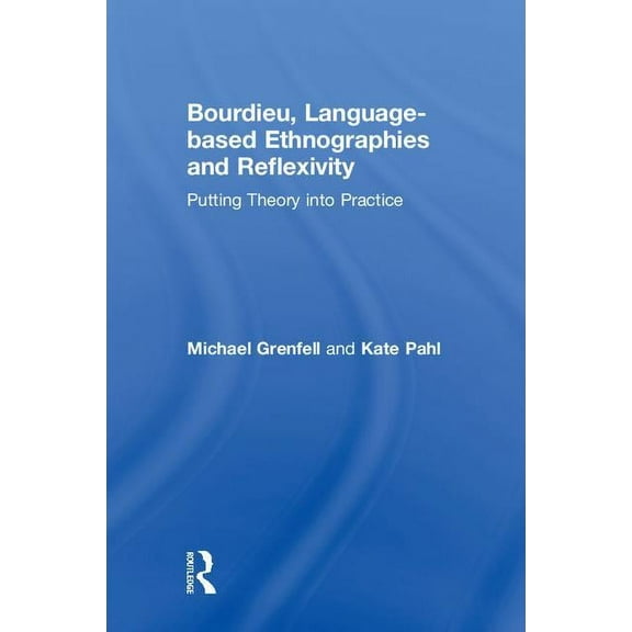 Bourdieu, Language-based Ethnographies and Reflexivity: Putting Theory into Practice, (Hardcover)