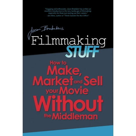 Filmmaking Stuff: How To Make, Market and Sell Your Movie Without The Middleman! -