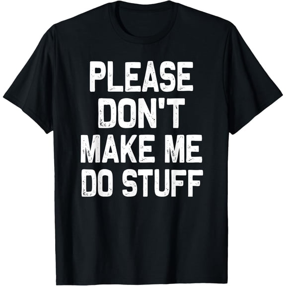 Please Don't Make Me Do Stuff Funny Gift For Teenager T-Shirt men and women can wear, black, white, gifts