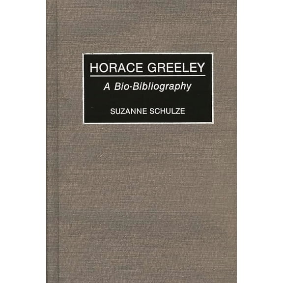 Bibliographies and Indexes in American H Horace Greeley: A Bio-Bibliography, (Hardcover)