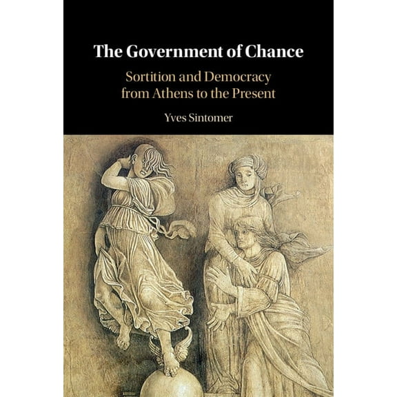 The Government of Chance: Sortition and Democracy from Athens to the Present, (Hardcover)