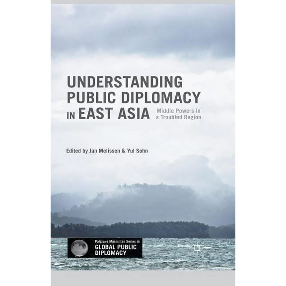 Palgrave MacMillan Global Public Diploma Understanding Public Diplomacy in East Asia: Middle Power Democracies and Emerging Powers in a Troubled Region, (Paperback)