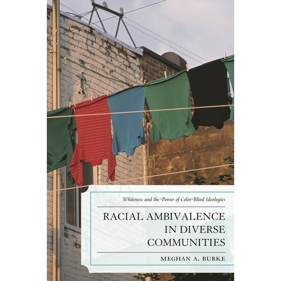 Racial Ambivalence in Diverse Communities: Whiteness and the Power of Color-Blind Ideologies, (Paperback)