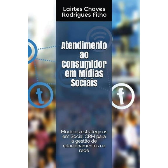 Atendimento Ao Consumidor Em Mídias Sociais: Modelos Estratégicos Em Social Crm Para a Gestão de Relacionamentos Na Rede (Paperback)