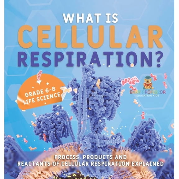 What is Cellular Respiration? Process, Products and Reactants of Cellular Respiration Explained Grade 6-8 Life Science, (Hardcover)