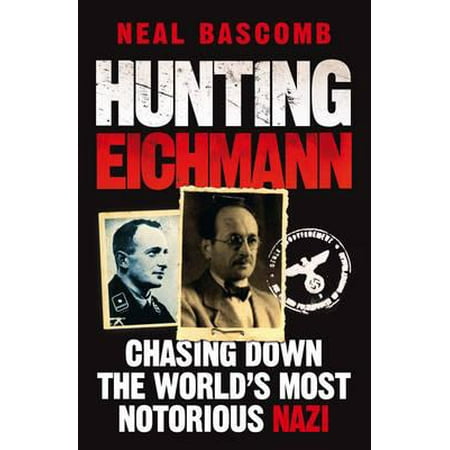 - Hunting Eichmann : Chasing Down the World's Most Notorious Nazi. Neal Bascomb