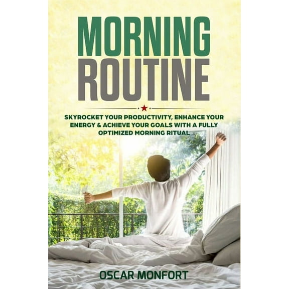 Morning Routine: Skyrocket Your Productivity, Enhance Your Energy & Achieve Your Goals With A Fully Optimized Mornin, (Paperback)