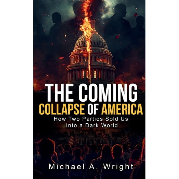 The Coming Collapse of America: How Two Parties Sold US Into a Dark World, (Hardcover)