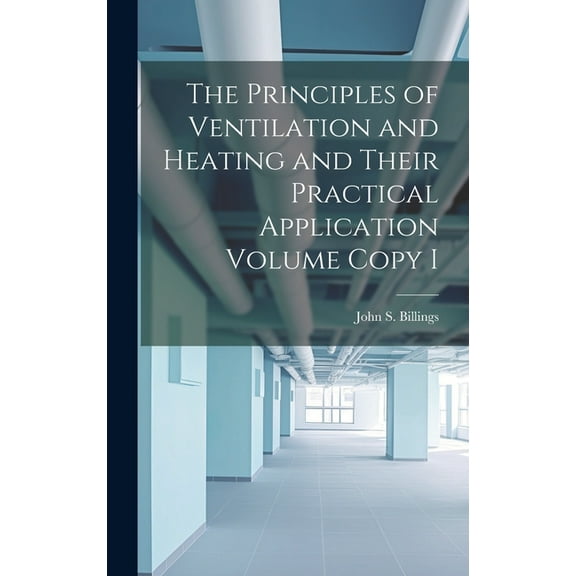 The Principles of Ventilation and Heating and Their Practical Application Volume Copy I (Hardcover)