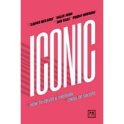 Iconic : How to Create a Virtuous Circle of Success (Hardcover)