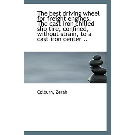 The Best Driving Wheel for Freight Engines. the Cast Iron Chilled Slip Tire, Confined, Without