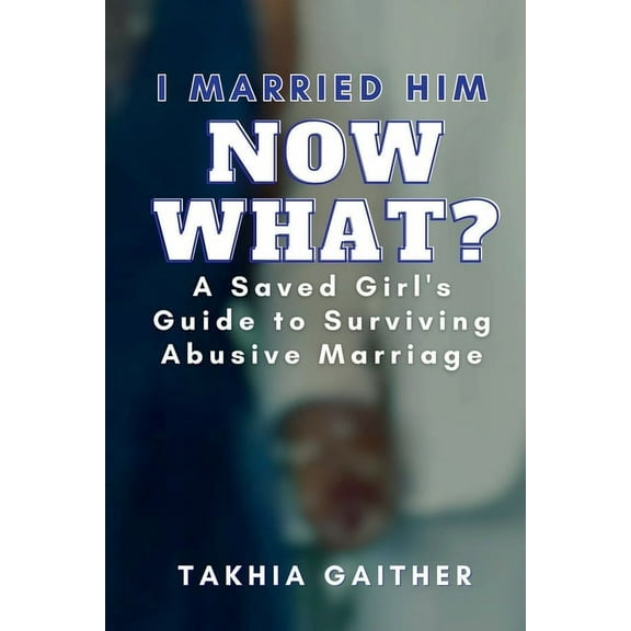 I Married Him Now What? A Saved Girl's Guide to Surviving Abusive Marriage, (Paperback)