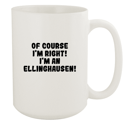 

Of Course I m Right! I m An Ellinghausen! - Ceramic 15oz White Mug White