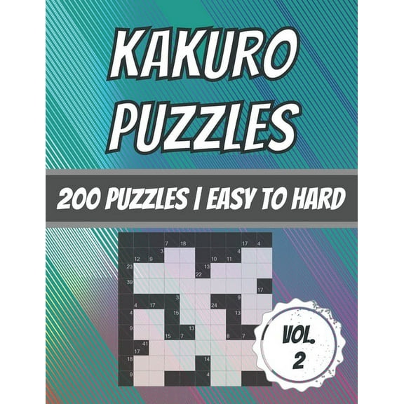 Kakuro Puzzles: 200 Puzzles - Easy To Hard - Cross Sum Puzzles - With Solutions