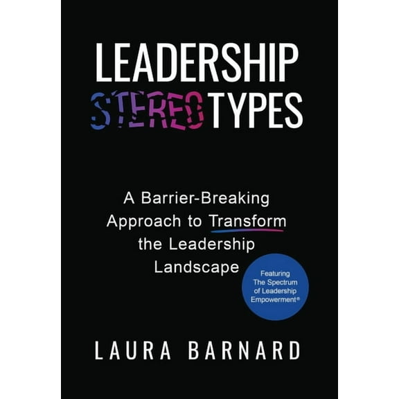 Leadership Types: A Barrier-Breaking Approach to Transform the Leadership Landscape, (Hardcover)