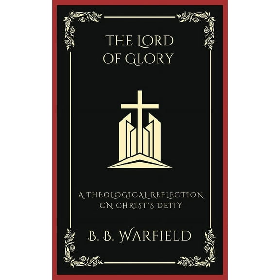 The Lord of Glory: A Theological Reflection on Christ's Deity (Grapevine Press), (Hardcover)