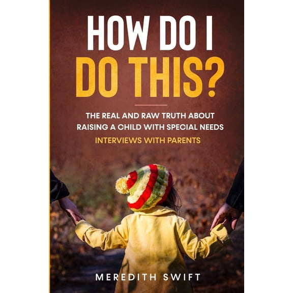How Do I Do This? The Real and Raw Truth About Raising A Child With Special Needs - Interviews With Parents, (Paperback)