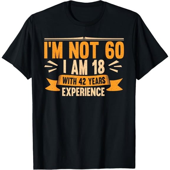 Exquisite and comfortable-I'm Not 60 I am 18 with 42 Years of Experience 60th Birthday T-Shirt