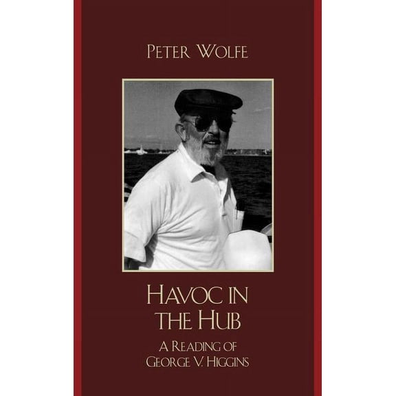 Havoc in the Hub: A Reading of George V. Higgins, (Hardcover)