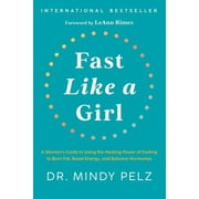 Fast Like a Girl: A Woman's Guide to Using the Healing Power of Fasting to Burn Fat, Boost Energy, and Balance Hormones (Hardcover)