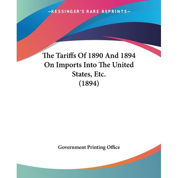 The Tariffs Of 1890 And 1894 On Imports Into The United States, Etc. (1894) (Paperback)