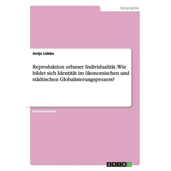 Reproduktion Urbaner Individualitat. Wie Bildet Sich Identitat Im Okonomischen Und Stadtischen Globalisierungsprozess?
