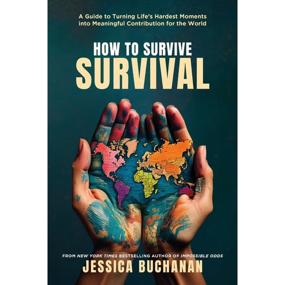 How to Survive Survival: A Guide to Turning Life's Hardest Moments into Meaningful Contribution for the World, (Paperback)