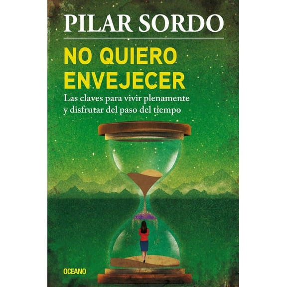 No Quiero Envejecer: Las Claves Para Vivir Plenamente Y Disfrutar del Paso del Tiempo, (Paperback)